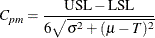 \[  C_{pm} = \frac{\mr {USL} - \mr {LSL}}{ 6 \sqrt {\sigma ^2 + (\mu - T)^2 } }  \]