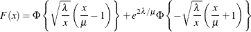 \[  F(x) = \Phi \left\{  \sqrt {\frac{\lambda }{x}} \left( \frac{x}{\mu } - 1 \right) \right\}  + e^{2\lambda /\mu } \Phi \left\{  -\sqrt {\frac{\lambda }{x}} \left( \frac{x}{\mu } + 1 \right) \right\}   \]