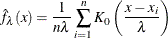 \[  \hat{f}_{\lambda }(x) = \frac{1}{n\lambda } \sum ^ n_{i=1}K_{0}\left(\frac{x-x_{i}}{\lambda }\right)  \]