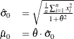 \[  \begin{array}{lll} \hat{\sigma }_0 &  = \sqrt { \frac{ \frac{1}{n} \sum _{i=1}^ n x_ i^2}{1 + \hat{\theta }^2 } } \\[.1in] \hat{\mu }_0 &  = \hat{\theta } \cdot \hat{\sigma }_0 \end{array}  \]