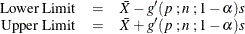 $ \begin{array}{rcl} \mbox{Lower Limit} &  = &  \bar{X} - g^{\prime }(p~ ; n~ ; 1- \alpha ) s \\ \mbox{Upper Limit} &  = &  \bar{X} + g^{\prime }(p~ ; n~ ; 1- \alpha ) s \end{array} $