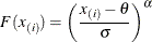 \[  F(x_{(i)}) = {\left( \frac{x_{(i)} - \theta }{\sigma } \right)}^{\alpha }  \]