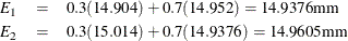 \begin{eqnarray*}  E_{1} & = & 0.3(14.904) + 0.7(14.952) = 14.9376 \mbox{mm} \\ E_{2} & = & 0.3(15.014) + 0.7(14.9376) = 14.9605 \mbox{mm} \\ \end{eqnarray*}