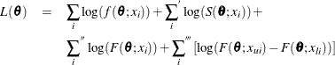 \begin{eqnarray*}  \mi {L(\btheta )} &  = &  \sum _{i}\log (f(\btheta ;x_{i})) + {\sum _{i}}^{}\log (S(\btheta ;x_{i})) + \\ & &  {\sum _{i}}^{}\log (F(\btheta ;x_{i})) + {\sum _{i}}^{}[\log (F(\btheta ;x_{ui})-F(\btheta ;x_{li}))] \end{eqnarray*}