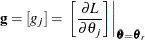 \[ \mb {g} = [g_{j}] = \left. \left[ \frac{\partial L}{\partial \theta _{j}}\right] \right|_{\btheta =\btheta _{r}}  \]