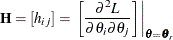 \[  \mb {H} = [{h_{ij}}] = \left. \left[ \frac{\partial ^{2}L}{\partial \theta _{i}\partial \theta _{j}} \right] \right|_{\btheta =\btheta _{r}}  \]