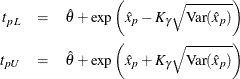 \begin{eqnarray*}  {t}_{pL} &  = &  \hat{\theta }+\exp \left(\hat{x}_{p} - K_{\gamma }\sqrt {\textrm{Var}(\hat{x}_{p})}\right) \\ {t}_{pU} &  = &  \hat{\theta }+\exp \left(\hat{x}_{p} + K_{\gamma }\sqrt {\textrm{Var}(\hat{x}_{p})}\right) \end{eqnarray*}