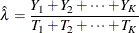 \[  \hat{\lambda }=\frac{Y_{1}+Y_{2}+\cdots +Y_{K}}{T_{1}+T_{2}+\cdots +T_{K}}  \]