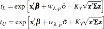 \begin{eqnarray*}  t_{L} = \exp \left[\mb {x}_ i^\prime \bbeta + w_{\lambda ,p}\hat{\sigma } - K_{\gamma }\sqrt {\mb {z}’\bSigma \mb {z}}\right] \\ t_{U} = \exp \left[\mb {x}_ i^\prime \bbeta + w_{\lambda ,p}\hat{\sigma } + K_{\gamma }\sqrt {\mb {z}’\bSigma \mb {z}}\right] \end{eqnarray*}