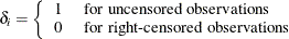 \[  \delta _{i}= \left\{  \begin{array}{ll} 1 &  \mbox{ for uncensored observations } \\ 0 &  \mbox{ for right-censored observations } \end{array} \right.  \]