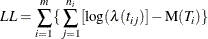 \[  LL = \sum _{i=1}^{m}\{ \sum _{j=1}^{n_ i}[\log (\lambda (t_{ij})] - \mr {M}(T_ i)\}   \]