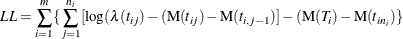 \[  LL = \sum _{i=1}^{m}\{ \sum _{j=1}^{n_ i}[\log (\lambda (t_{ij}) - (\mr {M}(t_{ij})-\mr {M}(t_{i,j-1})] - (\mr {M}(T_ i)-\mr {M}(t_{in_ i})\}   \]