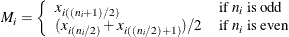 \[  M_ i = \left\{  \begin{array}{ll} x_{i((n_ i + 1)/2)} &  \mbox{if $n_{i}$ is odd} \\ (x_{i(n_ i/2)} + x_{i((n_ i/2)+1)})/2 &  \mbox{if $n_{i}$ is even} \end{array} \right.  \]