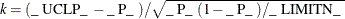 $k=(\mbox{\_ UCLP\_ } - \mbox{\_ P\_ })/\sqrt {\mbox{\_ P\_ }(1-\mbox{\_ P\_ }) /\mbox{\_ LIMITN\_ }}$