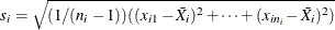 \[  s_{i} = \sqrt {(1/(n_ i-1))( (x_{i1} - \bar{X_{i}})^2 + \cdots + (x_{in_{i}} - \bar{X_{i}})^2)}  \]