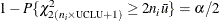 \[  1 - P\{ \chi ^{2}_{2(n_{i} \times {\mbox{\scriptsize UCLU}}+1)} \geq 2n_{i}\bar{u}\}  = \alpha /2 \]