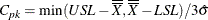 \[  C_{pk} = \min (USL- \overline{\overline{X} }, \overline{\overline{X}} - LSL)/ 3\hat{\sigma }  \]