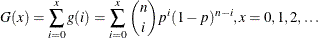 \[  G(x) = \sum _{i=0}^ x g(i) = \sum _{i=0}^ x \binom {n}{i}p^ i(1 - p)^{n - i}, x = 0, 1, 2, \ldots  \]