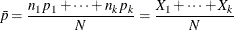 \[  \bar{p} = \frac{n_1p_1 + \cdots + n_ kp_ k}{N} = \frac{X_1 + \cdots + X_ k}{N}  \]