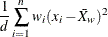 \[  \frac{1}{d} \sum ^ n_{i=1} w_ i (x_ i-{\bar{X}}_ w)^2  \]