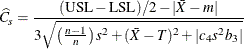 \[  \widehat{C}_ s = \frac{ ( \mr{USL} - \mr{LSL} ) / 2 - | \bar{X} - m | }{ 3 \sqrt { \left( \frac{n-1}{n} \right) s^2 + (\bar{X} - T)^2 + |c_4 s^2 b_3| } }  \]