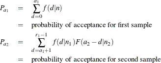 \begin{eqnarray*}  P_{a_{1}} &  = &  \sum _{d=0}^{a_{1}} f(d|n) \\ &  = &  \mbox{probability of acceptance for first sample} \\ P_{a_{2}} &  = &  \sum _{d=a_{1}+1}^{r_{1}-1} f(d|n_{1})F(a_{2}-d|n_{2}) \\ &  = &  \mbox{probability of acceptance for second sample} \end{eqnarray*}