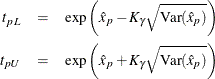 \begin{eqnarray*}  {t}_{pL} &  = &  \exp \left(\hat{x}_{p} - K_{\gamma }\sqrt {\textrm{Var}(\hat{x}_{p})}\right) \\ {t}_{pU} &  = &  \exp \left(\hat{x}_{p} + K_{\gamma }\sqrt {\textrm{Var}(\hat{x}_{p})}\right) \end{eqnarray*}