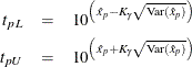 \begin{eqnarray*}  {t}_{pL} &  = &  10^{\left(\hat{x}_{p} - K_{\gamma }\sqrt {\textrm{Var}(\hat{x}_{p})}\right)} \\ {t}_{pU} &  = &  10^{\left(\hat{x}_{p} + K_{\gamma }\sqrt {\textrm{Var}(\hat{x}_{p})}\right)} \end{eqnarray*}