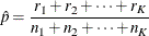 \[  \hat{p}=\frac{r_{1}+r_{2}+\cdots +r_{K}}{n_{1}+n_{2}+\cdots +n_{K}}  \]