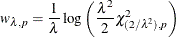 \[  w_{\lambda ,p} =\frac{1}{\lambda } \log \left(\frac{\lambda ^{2}}{2}\chi ^{2}_{(2/\lambda ^{2}),p}\right)  \]