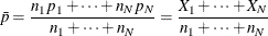 \[  \bar{p} = \frac{n_1p_1 + \cdots + n_ Np_ N}{n_1 + \cdots + n_ N} = \frac{X_1 + \cdots + X_ N}{n_1 + \cdots + n_ N}  \]