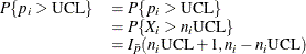 \[  \begin{array}{ll} P\{ p_ i > \mbox{UCL}\}  &  = P\{ p_ i > \mbox{UCL}\}  \\ &  = P\{ X_ i > n_ i\mbox{UCL}\}  \\ &  = I_{\bar{p}}(n_ i\mbox{UCL}+1,n_ i-n_ i\mbox{UCL}) \\ \end{array}  \]