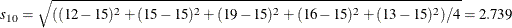 \[  s_{10}= \sqrt {((12-15)^2 + (15-15)^2 + (19-15)^2 + (16-15)^2 + (13-15)^2)/4 } = 2.739 \]