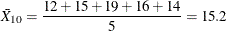 \[ \bar{X}_{10}=\frac{12 + 15 + 19 + 16 + 14}{5} = 15.2 \]