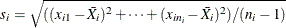 \[  s_{i} = \sqrt {( (x_{i1} - \bar{X_{i}})^2 + \cdots + (x_{in_{i}} - \bar{X_{i}})^2) / (n_ i-1)}  \]