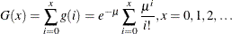 \[  G(x) = \sum _{i=0}^ x g(i) = e^{-\mu } \sum _{i=0}^ x \frac{\mu ^ i}{i!}, x = 0, 1, 2, \ldots  \]