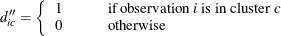 \[  d^{\prime \prime }_{ic} = \left\{  \begin{array}{lp{0.10in}l} 1 & &  \mbox{if observation \Mathtext{i} is in cluster \Mathtext{c}} \\ 0 & &  \mbox{otherwise} \\ \end{array} \right.  \]