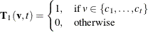 \[  \mb {T}_1(\mb {v},t) = \begin{cases}  1, &  \mbox{if }v\in \{ c_1,\dots ,c_ t\} \\ 0, &  \mbox{otherwise} \end{cases}  \]