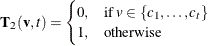 \[  \mb {T}_2(\mb {v},t) = \begin{cases}  0, &  \mbox{if }v\in \{ c_1,\dots ,c_ t\} \\ 1, &  \mbox{otherwise} \end{cases}  \]