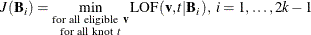 \[  J(\mb {B}_ i) = \min _{\substack {\mathrm{for~ all~ eligible~ }\mb {v}\\ \mathrm{for~ all~ knot~ }t}}\mathrm{LOF}(\mb {v},t|\mb {B}_ i),~ i=1,\dots ,2k-1  \]