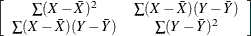 $\displaystyle  \left[\begin{array}{cc} \sum (X-\bar{X})^2 &  \sum (X-\bar{X})(Y-\bar{Y})\\ \sum (X-\bar{X})(Y-\bar{Y}) &  \sum (Y-\bar{Y})^2 \\ \end{array}\right]  $