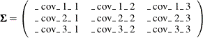 \[  \bSigma = \left( \begin{array}{ccc} \mbox{\_ cov\_ 1\_ 1} &  \mbox{\_ cov\_ 1\_ 2} &  \mbox{\_ cov\_ 1\_ 3} \\ \mbox{\_ cov\_ 2\_ 1} &  \mbox{\_ cov\_ 2\_ 2} &  \mbox{\_ cov\_ 2\_ 3} \\ \mbox{\_ cov\_ 3\_ 1} &  \mbox{\_ cov\_ 3\_ 2} &  \mbox{\_ cov\_ 3\_ 3} \\ \end{array} \right) \quad  \]