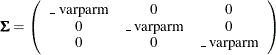 \[  \bSigma = \left( \begin{array}{ccc} \mbox{\_ varparm} &  0 &  0 \\ 0 &  \mbox{\_ varparm} &  0 \\ 0 &  0 &  \mbox{\_ varparm} \\ \end{array} \right) \quad  \]