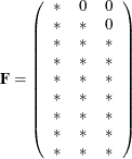 \[  \mb {F} = \left( \begin{array}{ccc} {*} &  0 &  0 \\ {*} &  * &  0 \\ {*} &  * &  * \\ {*} &  * &  * \\ {*} &  * &  * \\ {*} &  * &  * \\ {*} &  * &  * \\ {*} &  * &  * \\ {*} &  * &  * \\ \end{array} \right) \quad  \]