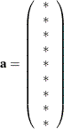 \[  \mb {a} = \left( \begin{array}{c} {*} \\ {*} \\ {*} \\ {*} \\ {*} \\ {*} \\ {*} \\ {*} \\ {*} \\ \end{array} \right) \quad  \]