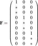 \[  \mb {F} = \left( \begin{array}{ccc} 1 &  0 &  0 \\ {*} &  0 &  0 \\ {*} &  0 &  0 \\ {0} &  1 &  0 \\ {0} &  * &  0 \\ {0} &  * &  0 \\ {0} &  0 &  1 \\ {0} &  0 &  * \\ {0} &  0 &  * \\ \end{array} \right) \quad  \]