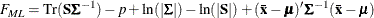 \[  F_{\mathit{ML}} = \mr {Tr}(\mb {S} \bSigma ^{-1}) - p + \ln (|\bSigma |) - \ln (|\mb {S}|) + (\mb {\bar{x}} - \bmu )^{\prime }\bSigma ^{-1}(\mb {\bar{x}} - \bmu )  \]