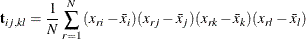 \[  \mb {t}_{ij,kl} = \frac{1}{N} \sum _{r=1}^ N{(x_{ri} - \bar{x}_ i) (x_{rj} - \bar{x}_ j)(x_{rk} - \bar{x}_ k) (x_{rl} - \bar{x}_ l)}  \]