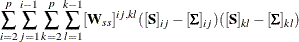 $\displaystyle  {\sum _{i=2}^ p \sum _{j=1}^{i-1} \sum _{k=2}^ p \sum _{l=1}^{k-1} [\mb {W}_{ss}]^{ij,kl} ([\mb {S}]_{ij} - [\bSigma ]_{ij})([\mb {S}]_{kl} - [\bSigma ]_{kl}) }  $