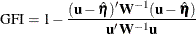 \[  \mr {GFI} = 1 - \frac{ (\mb {u} - \hat{\bm {\eta }})^{\prime } \mb {W}^{-1} (\mb {u} - \hat{\bm {\eta }})}{\mb {u}^{\prime } \mb {W}^{-1} \mb {u}}  \]